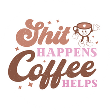 Load image into Gallery viewer, Shit Happens, Coffee Helps