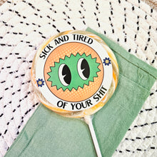 Load image into Gallery viewer, Sick and Tired Of Your Shit Lollipop