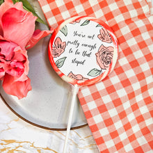 Load image into Gallery viewer, You're Not Pretty Enough to be that Stupid Lollipop