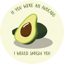 Load image into Gallery viewer, If You Were An Avocado I Would Smash You - Suck It & Say