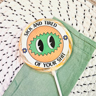 Sick and Tired Of Your Shit Lollipop