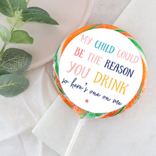Load image into Gallery viewer, My Child Could Be The Reason You Drink Giant Lollipop
