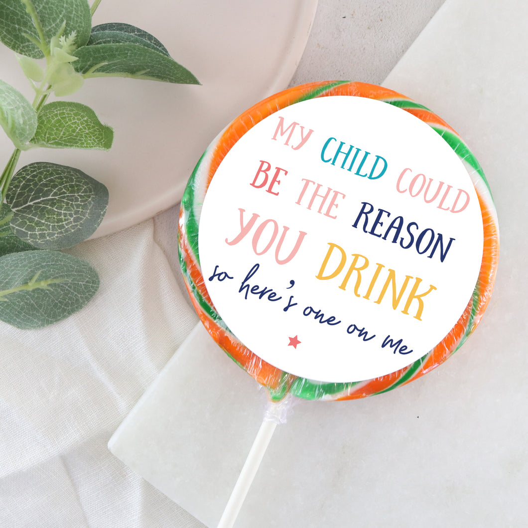 My Child Could Be The Reason You Drink Giant Lollipop